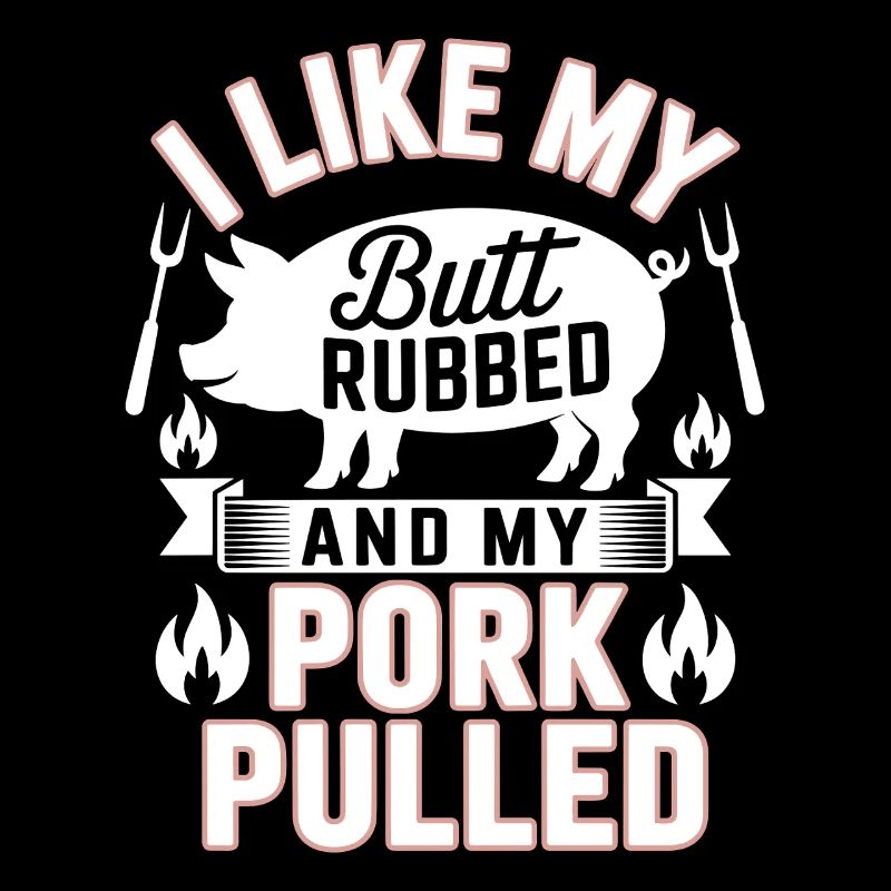  I Like My Butt Rubbed And My Pork Pulled Grill