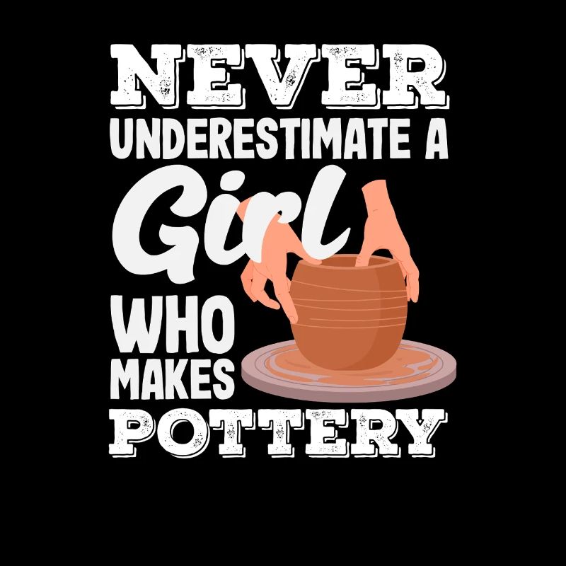 Never underestimate a girl who makes pottery