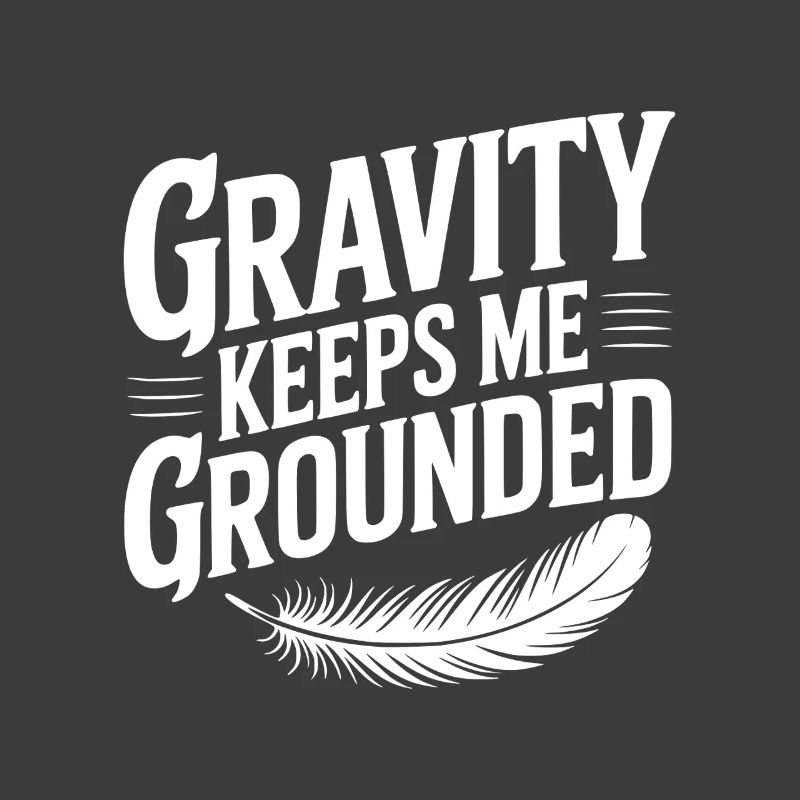 Gravity Keeps Me Grounded