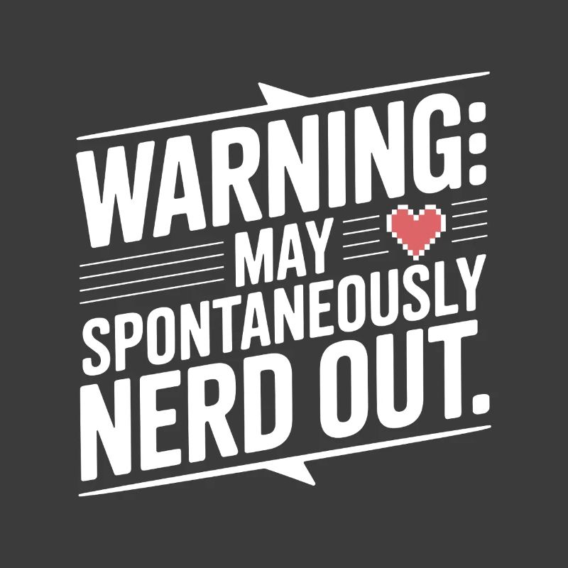 Warning May Spontaneously Nerd Out