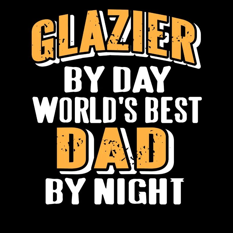 Glazier by Day Best Dad by Night Funny Pride Quote