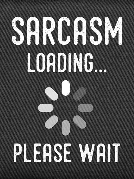 Sarkasmus Loading, bitte warten