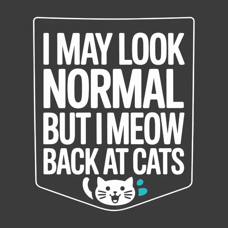 Cat I May Look Normal I Meow Back At Cats