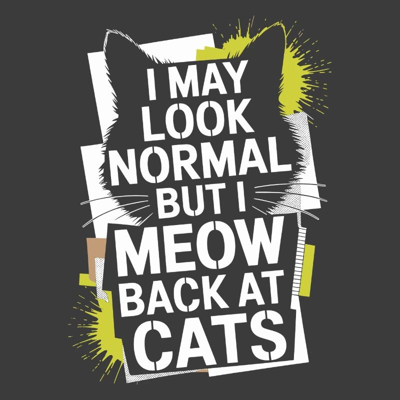 Cat I May Look Normal I Meow Back At Cats