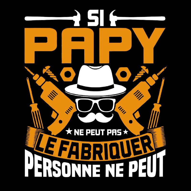 Si Papy Ne Peut Pas Le Fabriquer Personne Ne Peut 