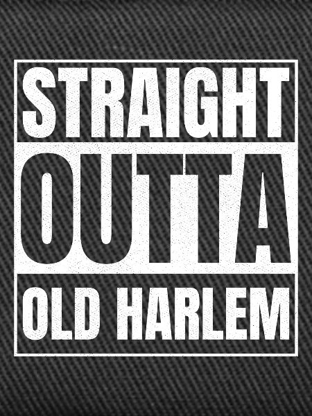 STRAIGHT OUTTA Old Harlem