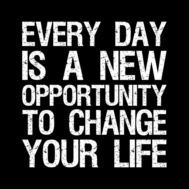 every day is a new opportunity to change your life
