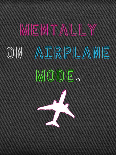 Mentally on Airplane Mode