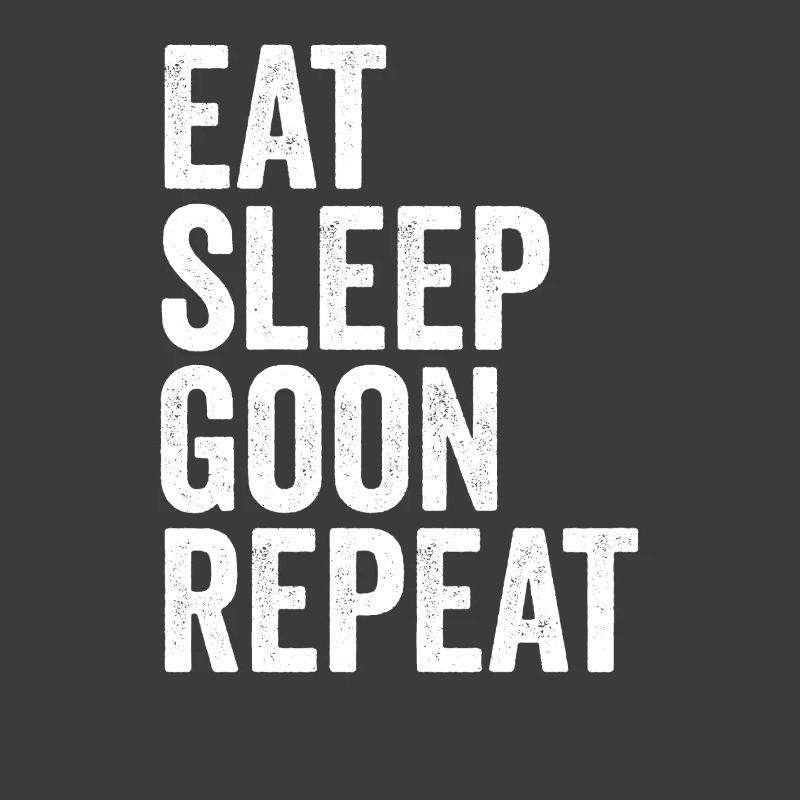 Eat, Sleep, Goon, Repeat, Gooning