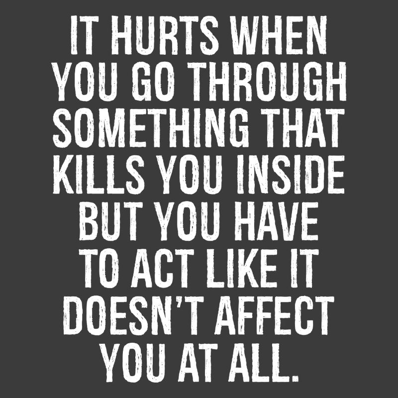 it hurts when you go through something that kills