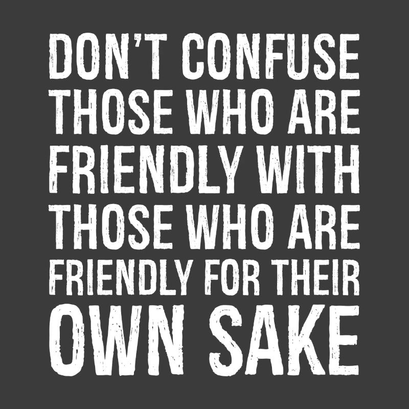 don't confuse those who are friendly with those
