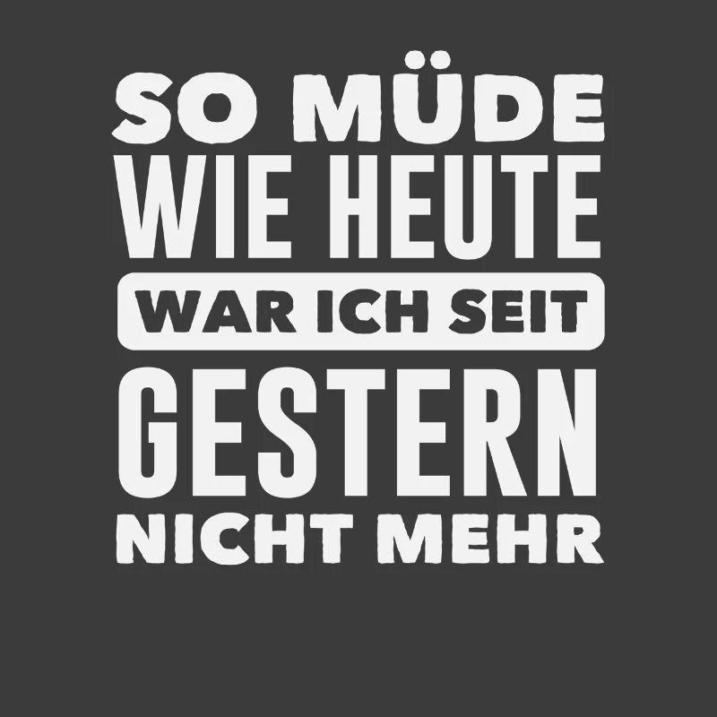 As tired as today Spruch