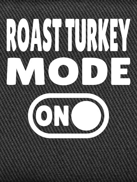 Roast Turkey Mode ON 