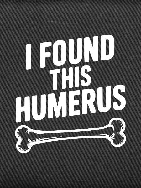 I Found This Humerus
