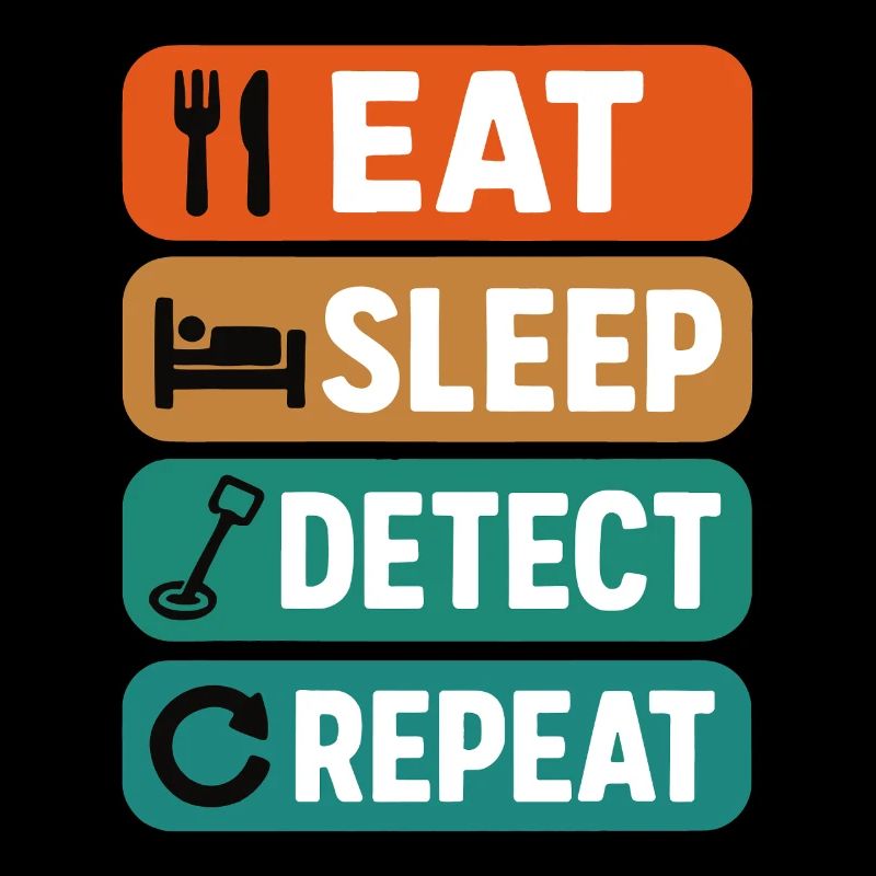 Eat Sleep Detect Repeat Metal Detecting Fun