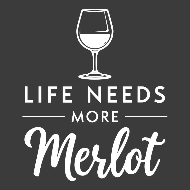 Life Needs More Merlot Wine Saying