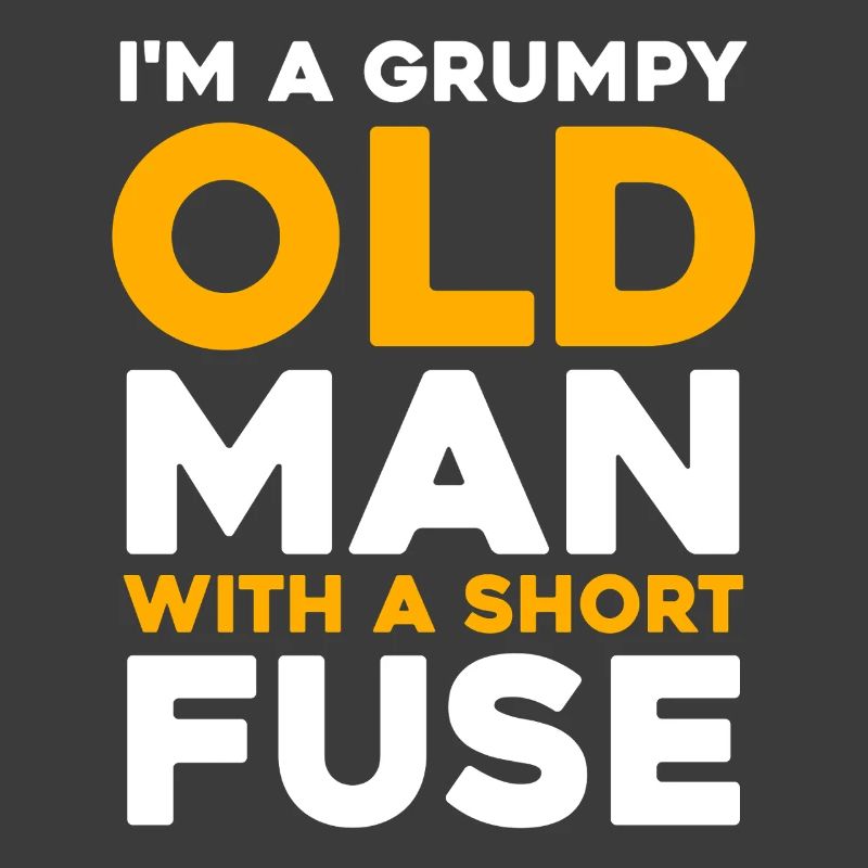 Grumpy Old Man with a Short Fuse