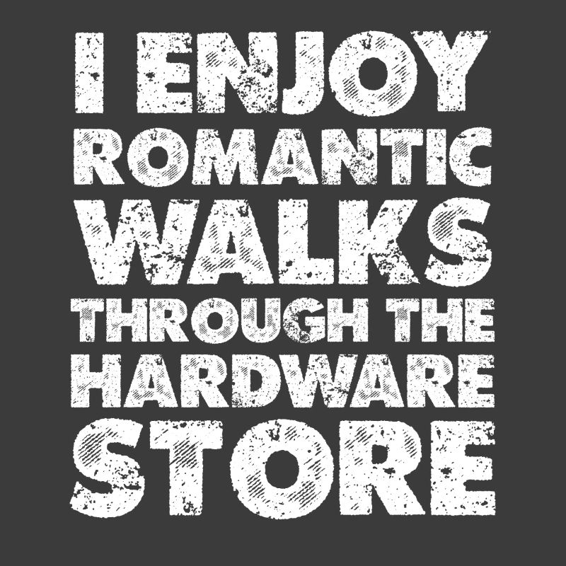 Romantic strolls through the hardware store