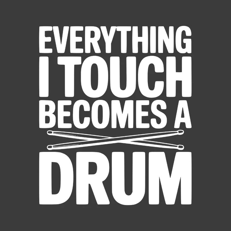 Everything I Touch Becomes a Drum