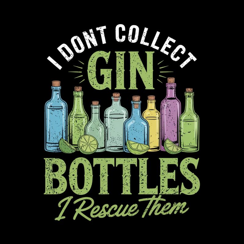 Gin I Don't Collect Gin Bottles I Rescue Them