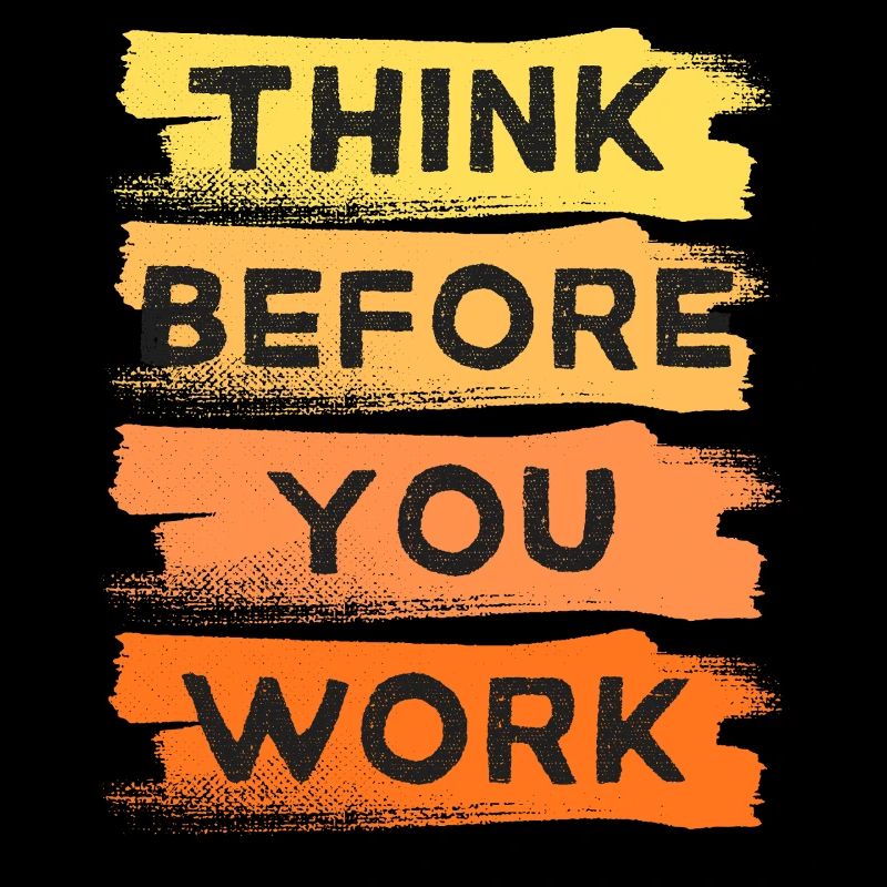 Think Before You Work POSITIVE QUOTE
