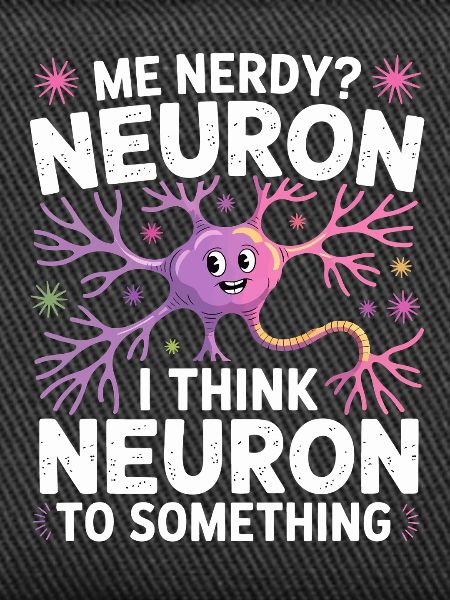 Me Nerdy? Neuron pun