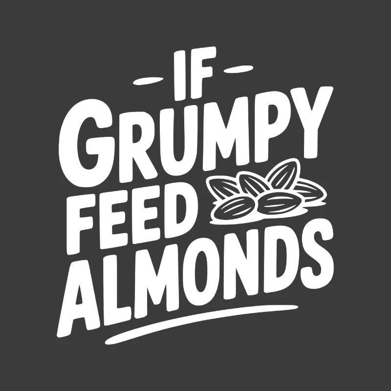 If Grumpy Feed Almonds