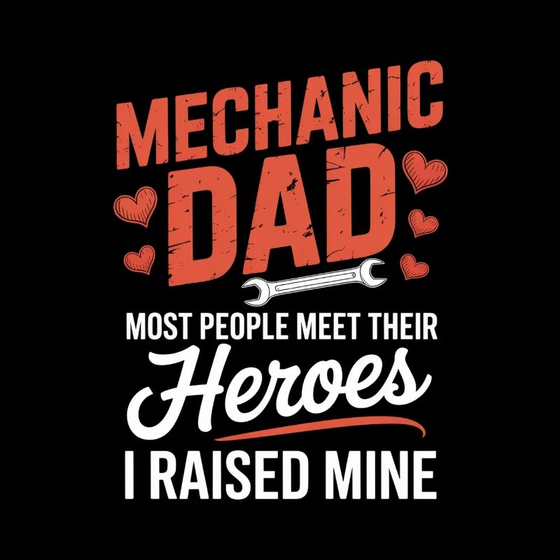 Mechanic Dad Heroes I Raised Mine Papa