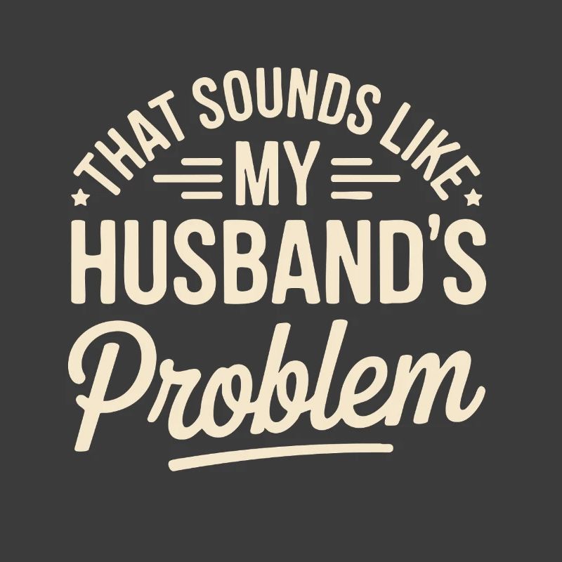 That's my husband's problem
