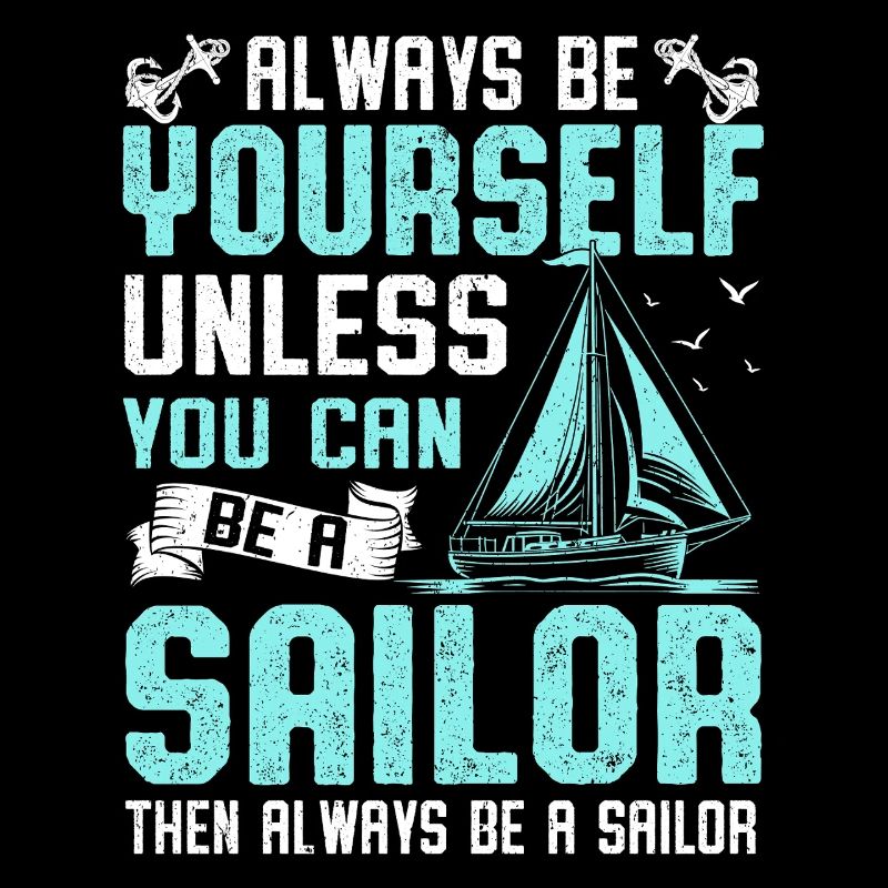Always Be Yourself Unless You Can Be A Sailor Crew