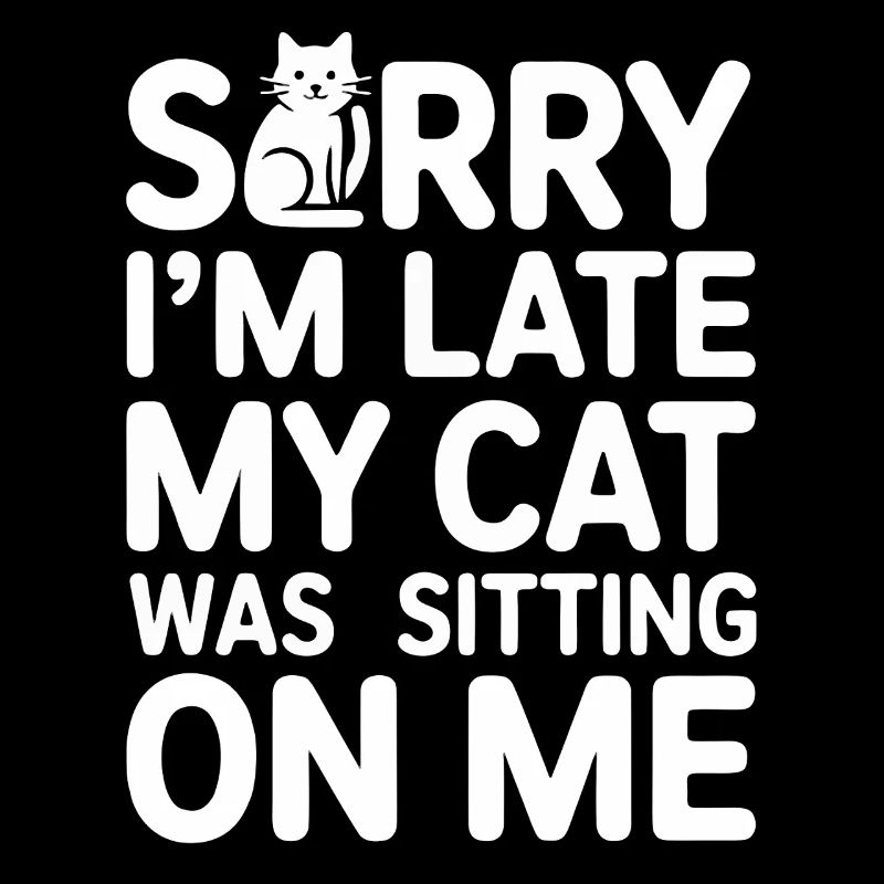 Sorry I’m Late My Cat Was Sitting On Me