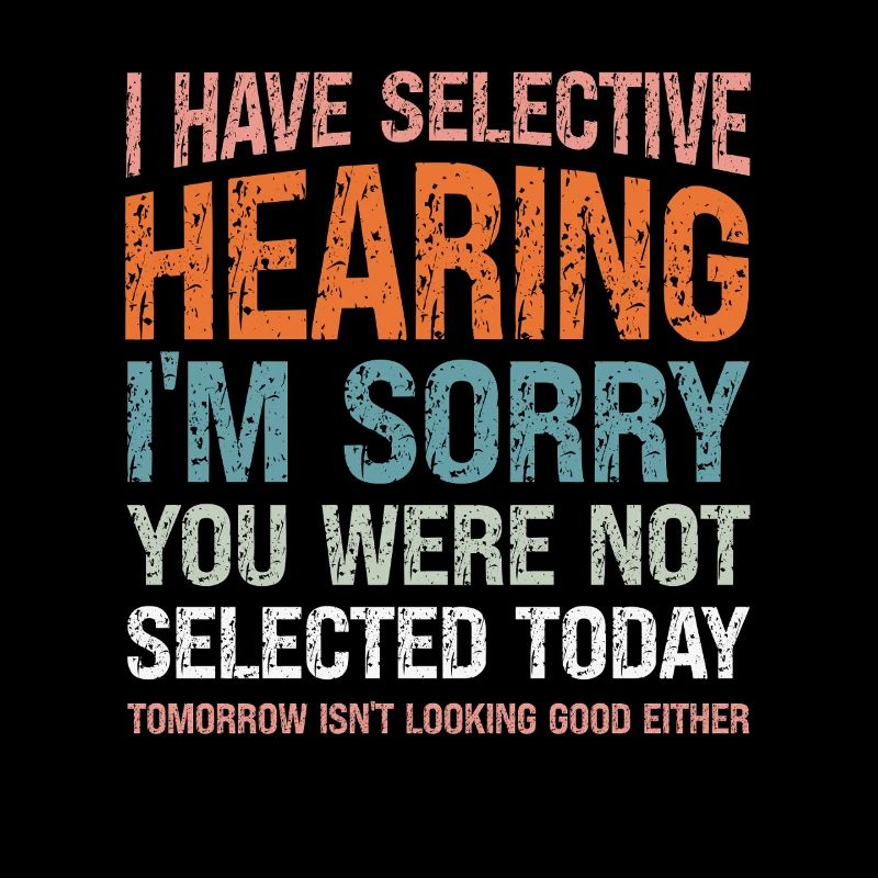 I Have Selective Hearing Funny Sarcastic Quote