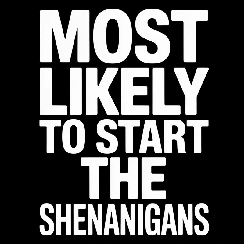 Most Likely to Start the Shenanigans