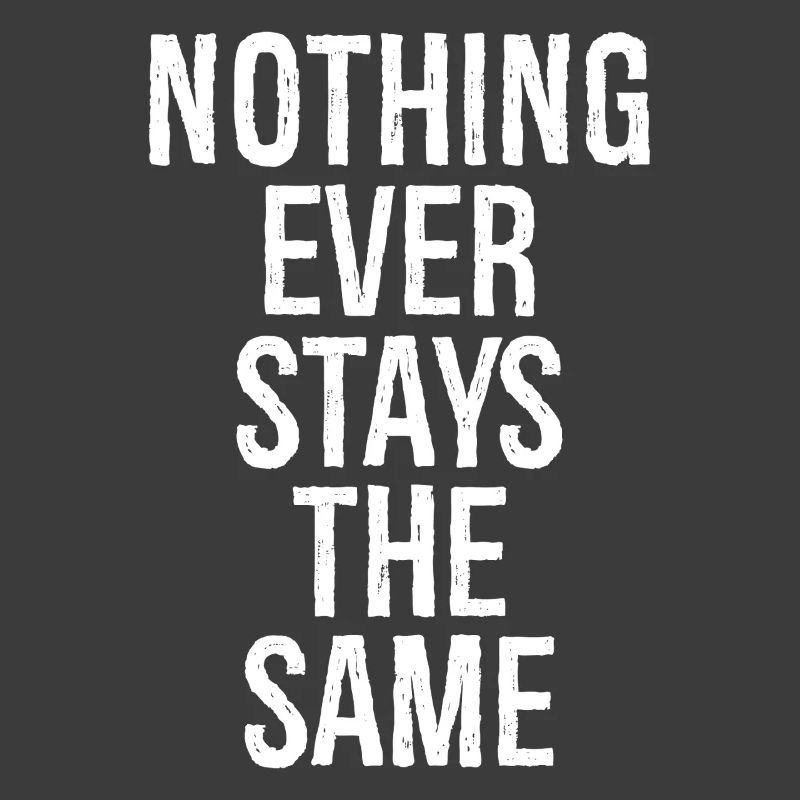 nothing ever stays the same