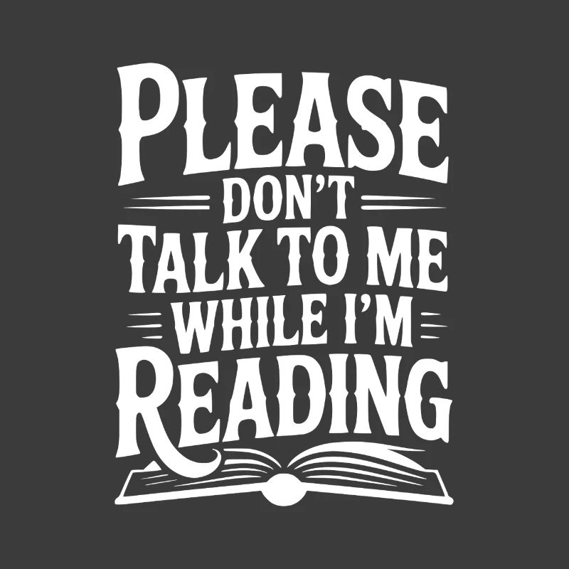 Please Don't Talk to Me While I'm Reading