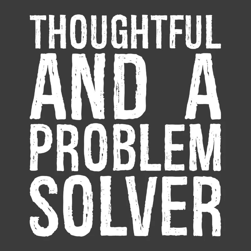 thoughtful and- a problem solver