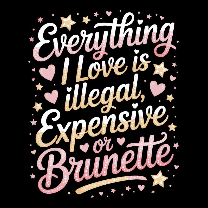 Everything I Love Is Illegal Expensive Or Brunette