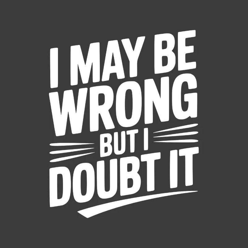 I May Be Wrong but I Doubt It