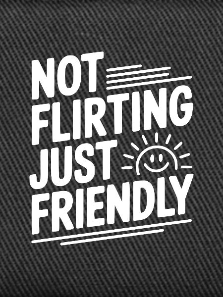 Not Flirting Just Friendly