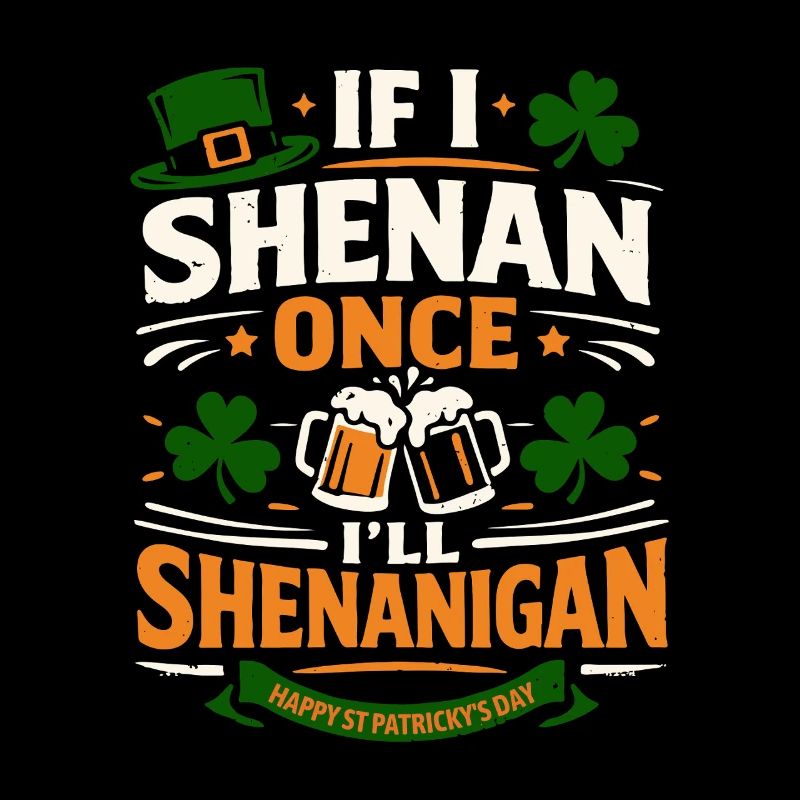 If I Shenan once I'll Shenanigan | St. Patrick