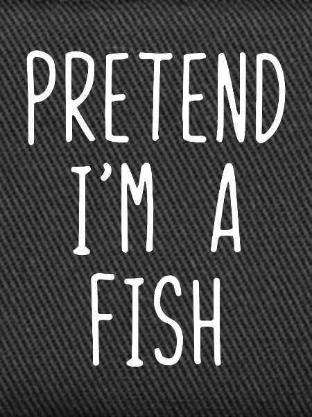 Pretend I'm a Fish
