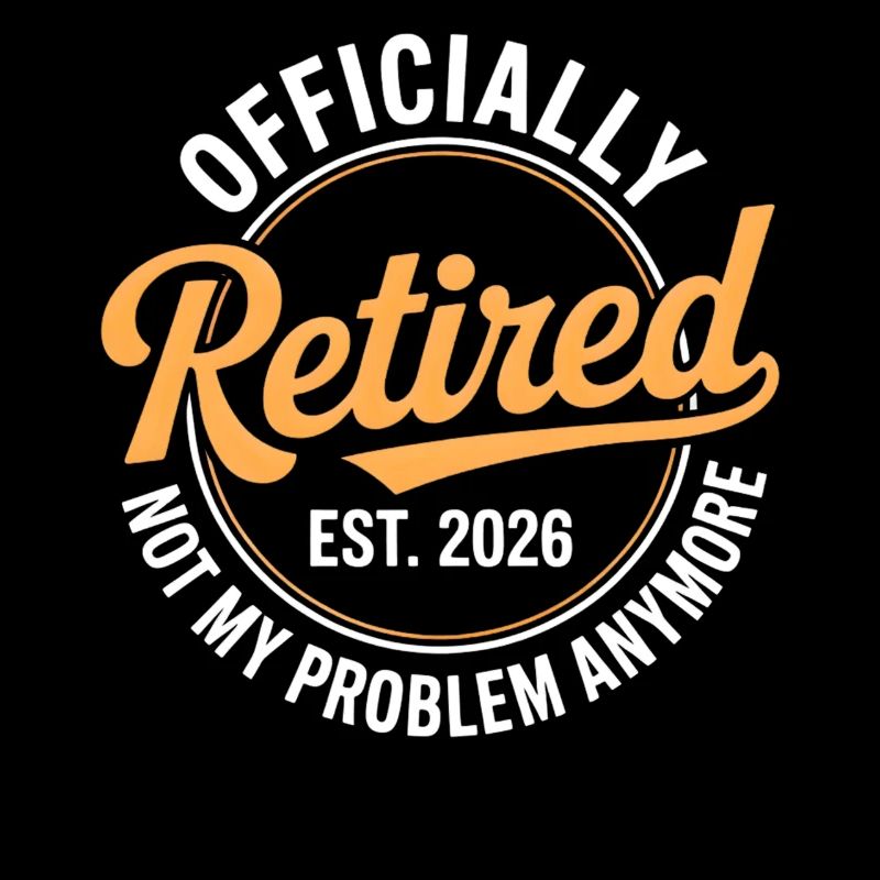 Retired 2026 Not My Problem Anymore Retirement