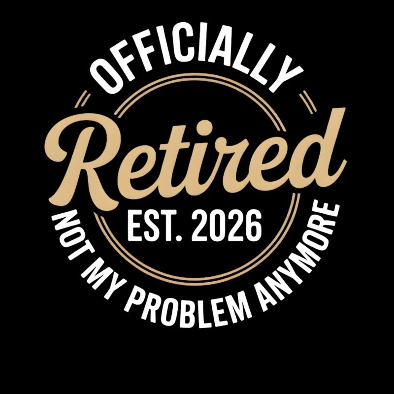 Retired 2026 Not My Problem Anymore Retirement