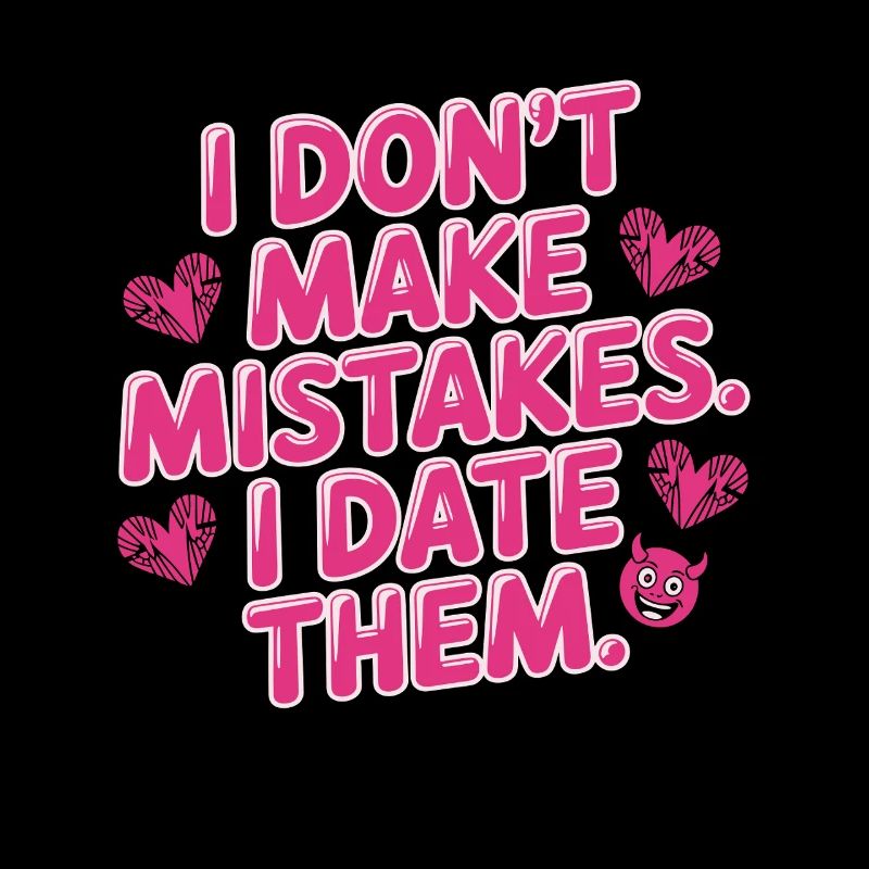 I Don't Make Mistakes I Date Them Ex Freund Dating