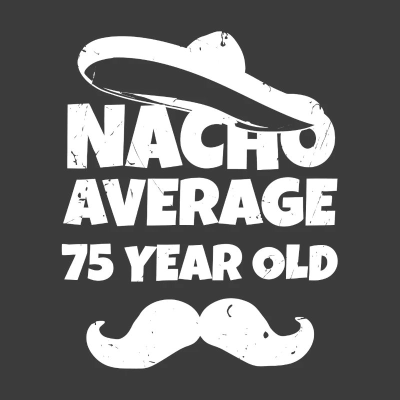 Nacho Average 75 Year Old