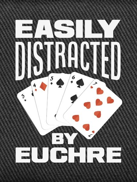 Easily distracted by Euchre