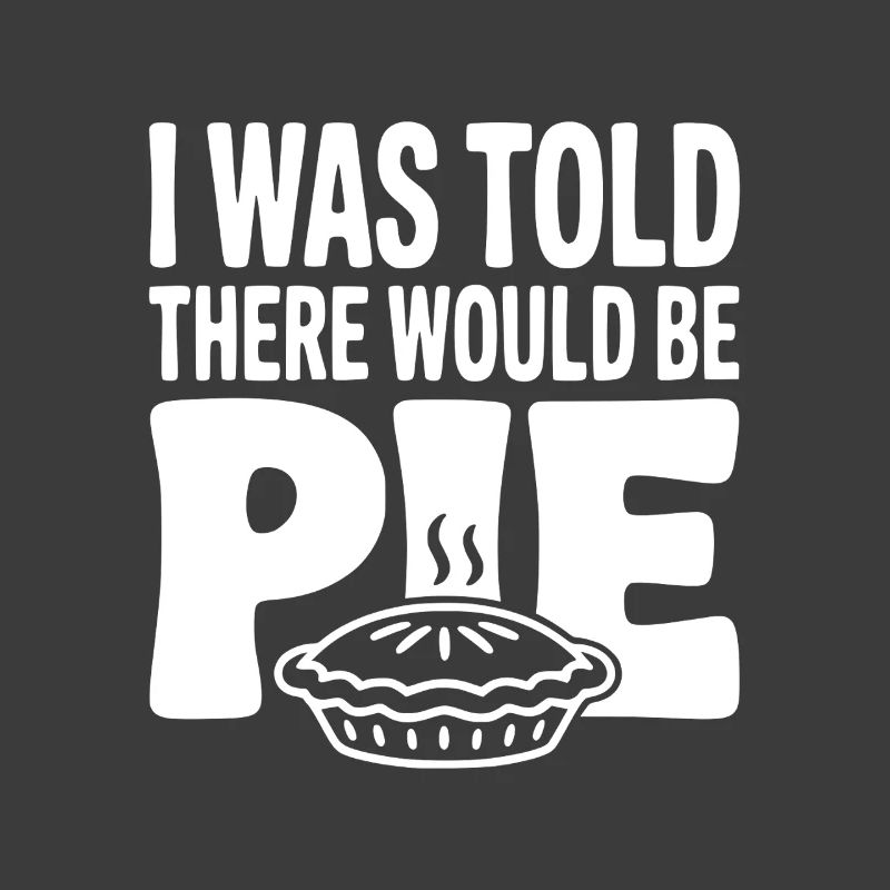 I Was Told There Would Be Pie