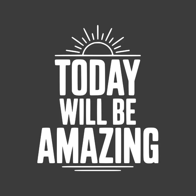 Today Will Be Amazing