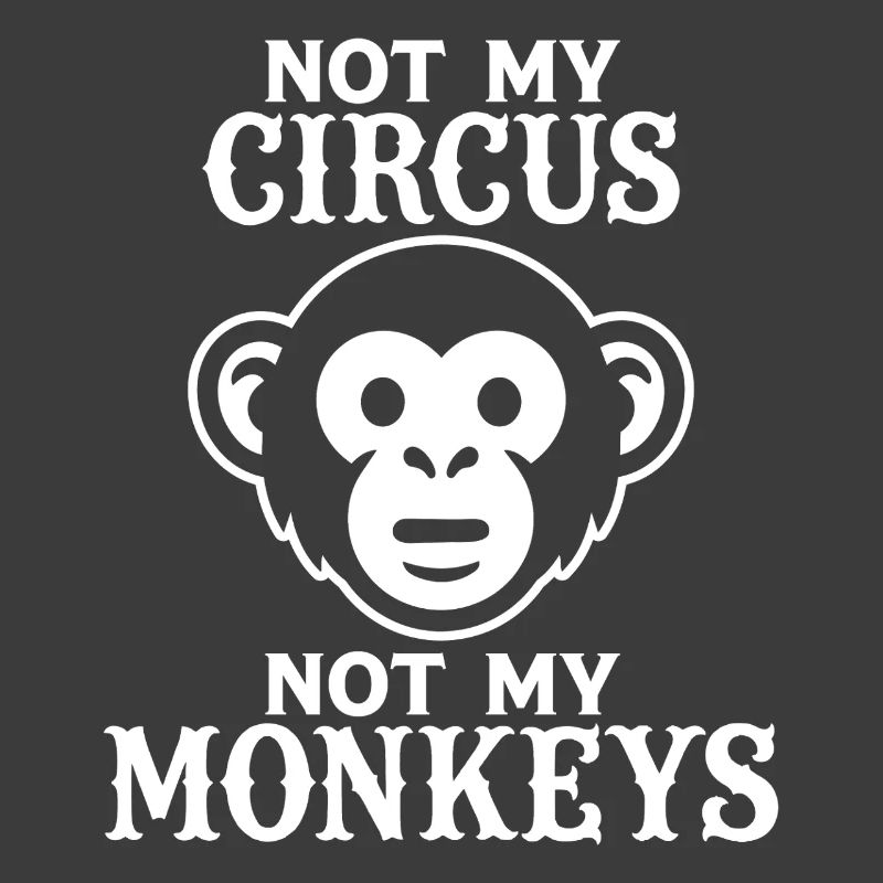 Not my Circus, Not my Monkeys