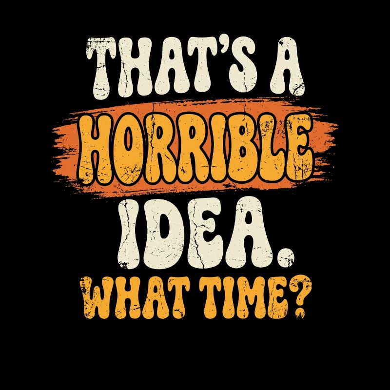 Horrible idea time saying